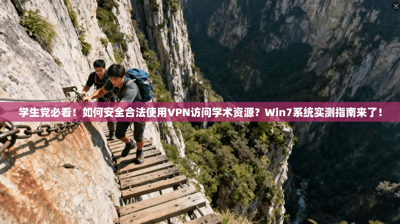 学生党必看！如何安全合法使用VPN访问学术资源？Win7系统实测指南来了！