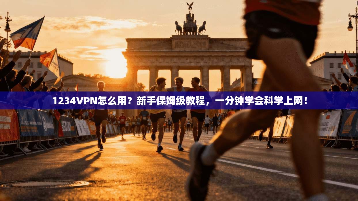 1234VPN怎么用?新手保姆级教程,一分钟学会科学上网!