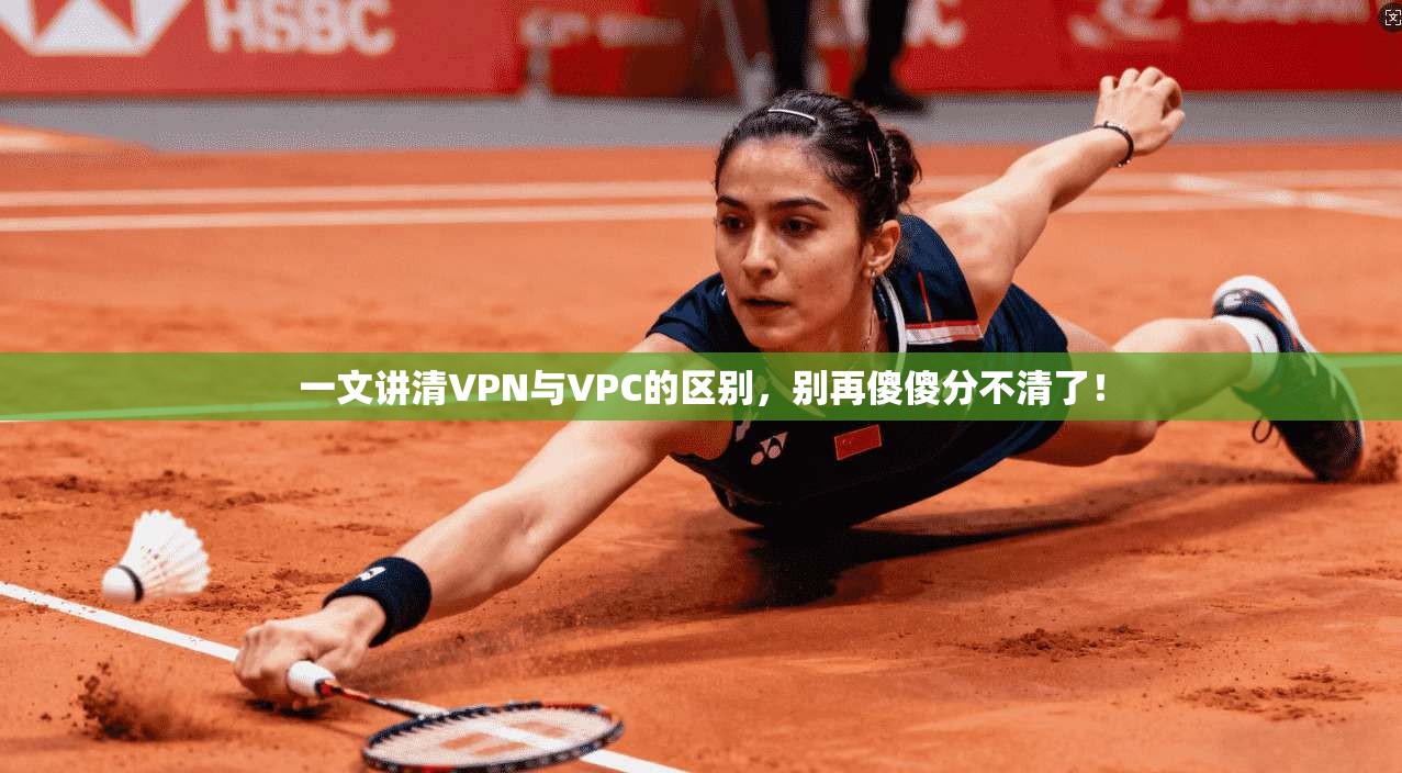 一文讲清VPN与VPC的区别，别再傻傻分不清了！