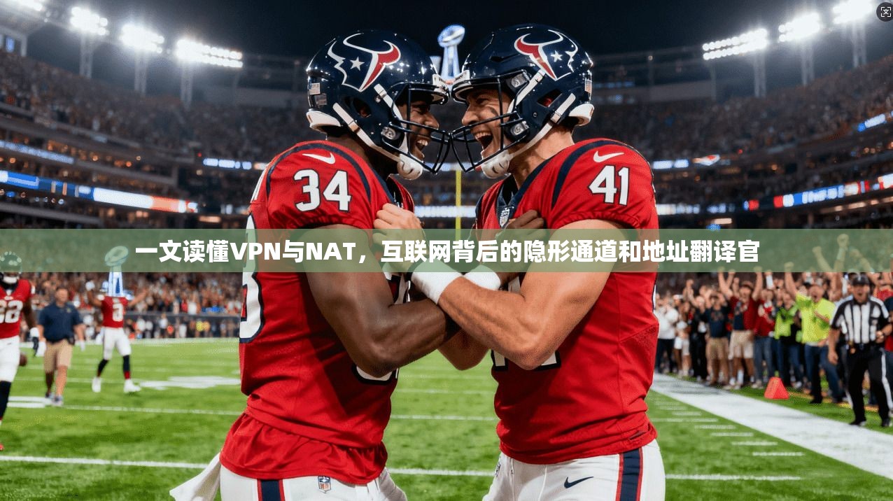 一文读懂VPN与NAT,互联网背后的隐形通道和地址翻译官