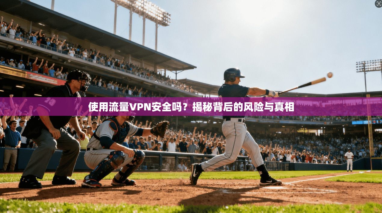 使用流量VPN安全吗？揭秘背后的风险与真相