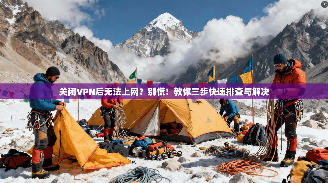 关闭VPN后无法上网？别慌！教你三步快速排查与解决