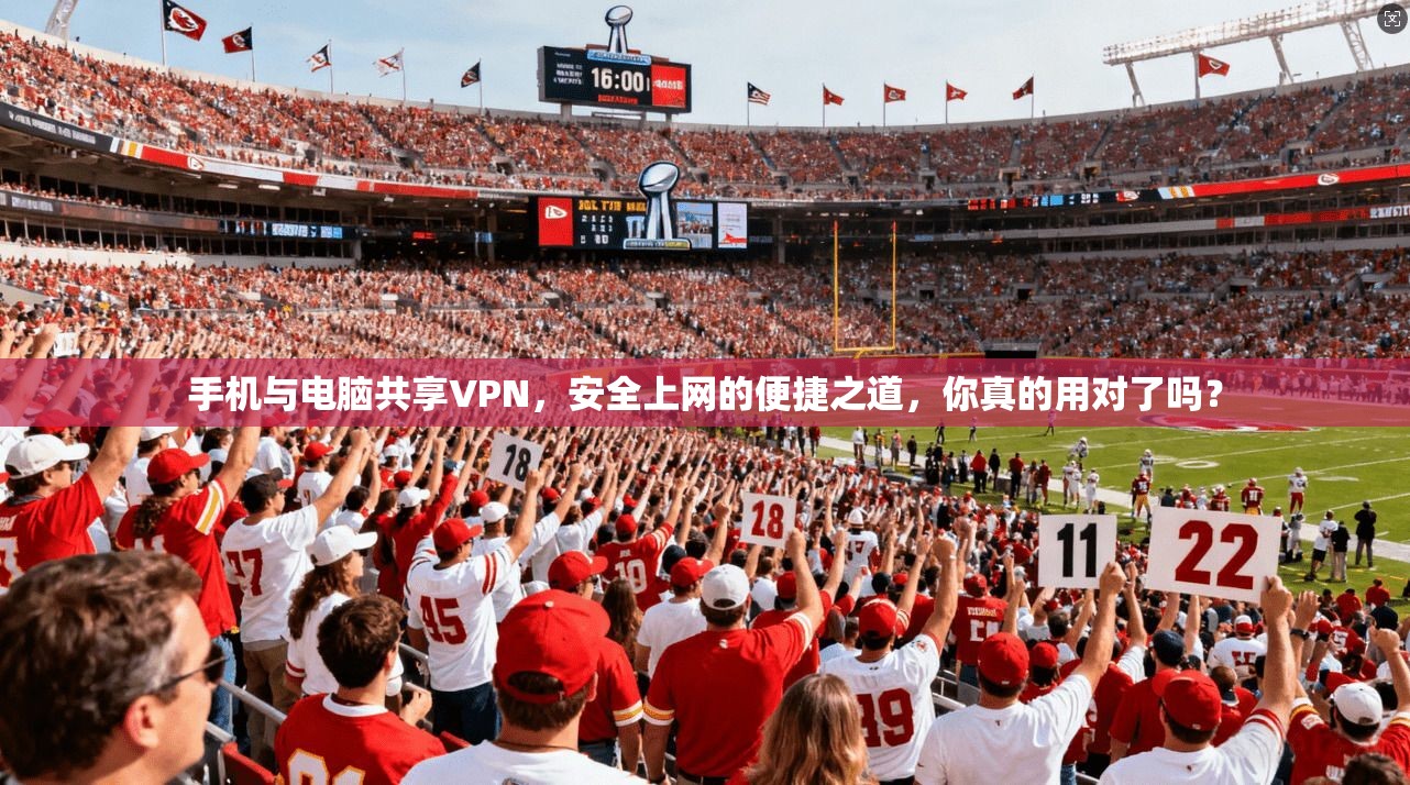 手机与电脑共享VPN，安全上网的便捷之道，你真的用对了吗？
