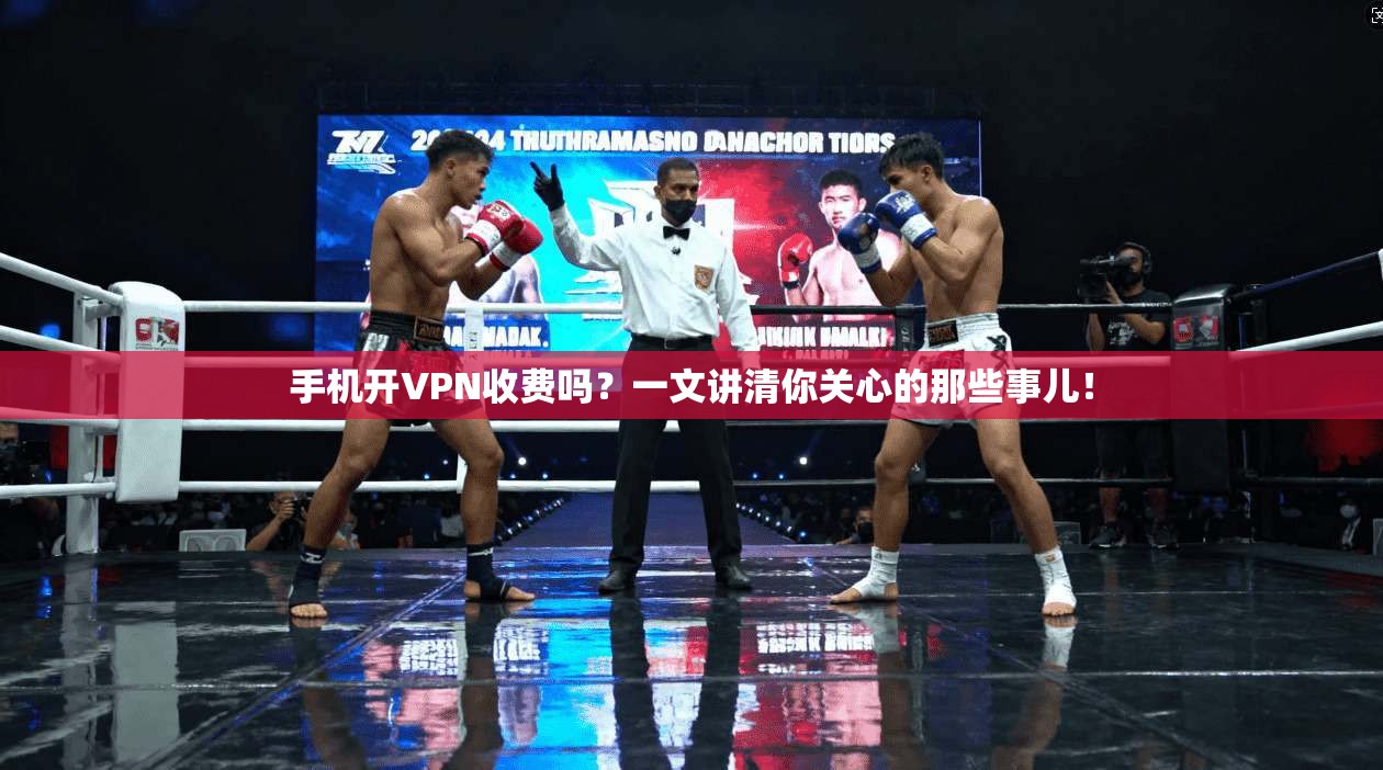 手机开VPN收费吗？一文讲清你关心的那些事儿！