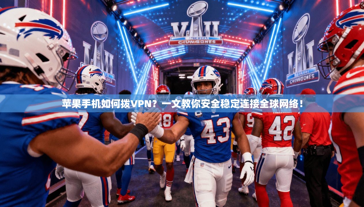 苹果手机如何拨VPN？一文教你安全稳定连接全球网络！