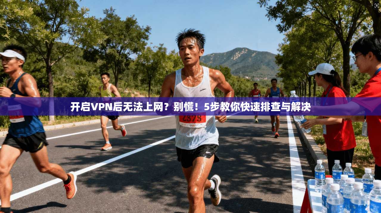 开启VPN后无法上网?别慌!5步教你快速排查与解决