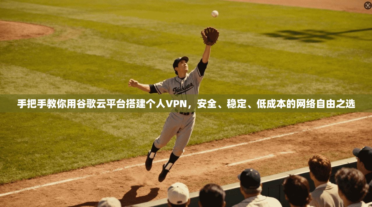 手把手教你用谷歌云平台搭建个人VPN，安全、稳定、低成本的网络自由之选