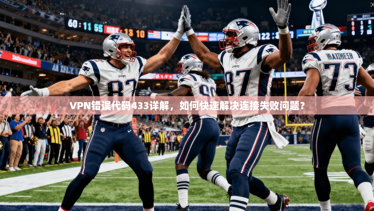 VPN错误代码433详解,如何快速解决连接失败问题?