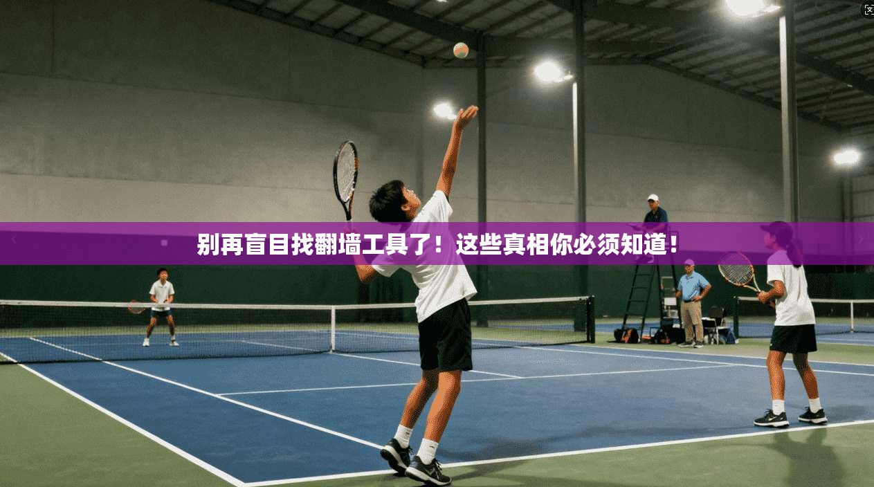 别再盲目找翻墙工具了！这些真相你必须知道！