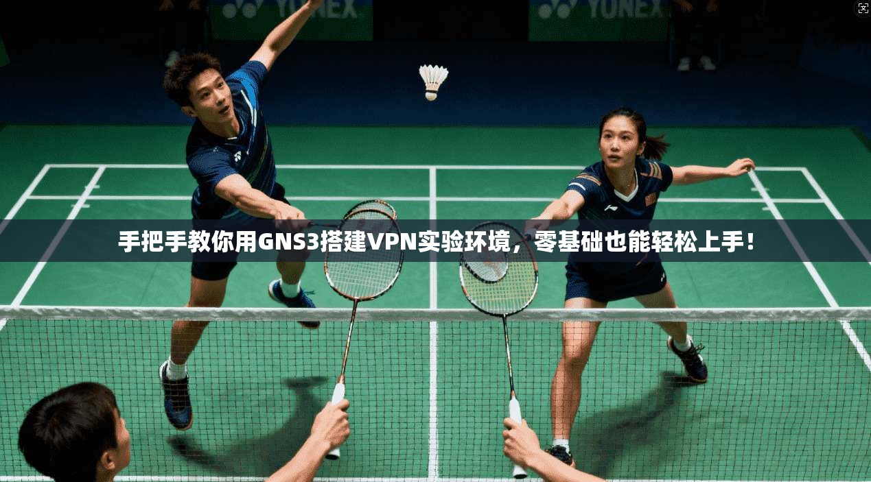 手把手教你用GNS3搭建VPN实验环境,零基础也能轻松上手!