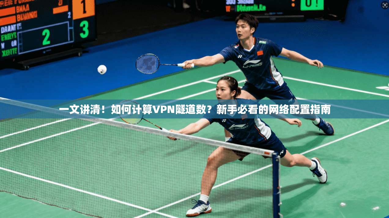 一文讲清！如何计算VPN隧道数？新手必看的网络配置指南