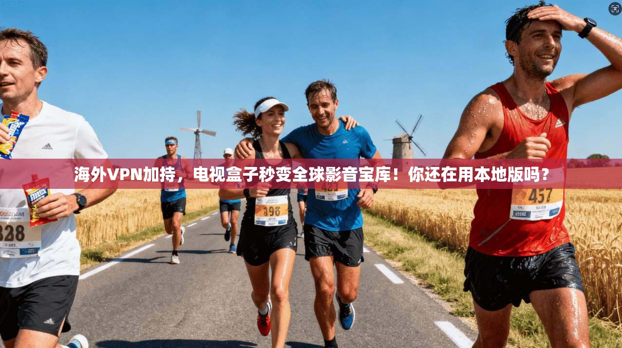 海外VPN加持，电视盒子秒变全球影音宝库！你还在用本地版吗？
