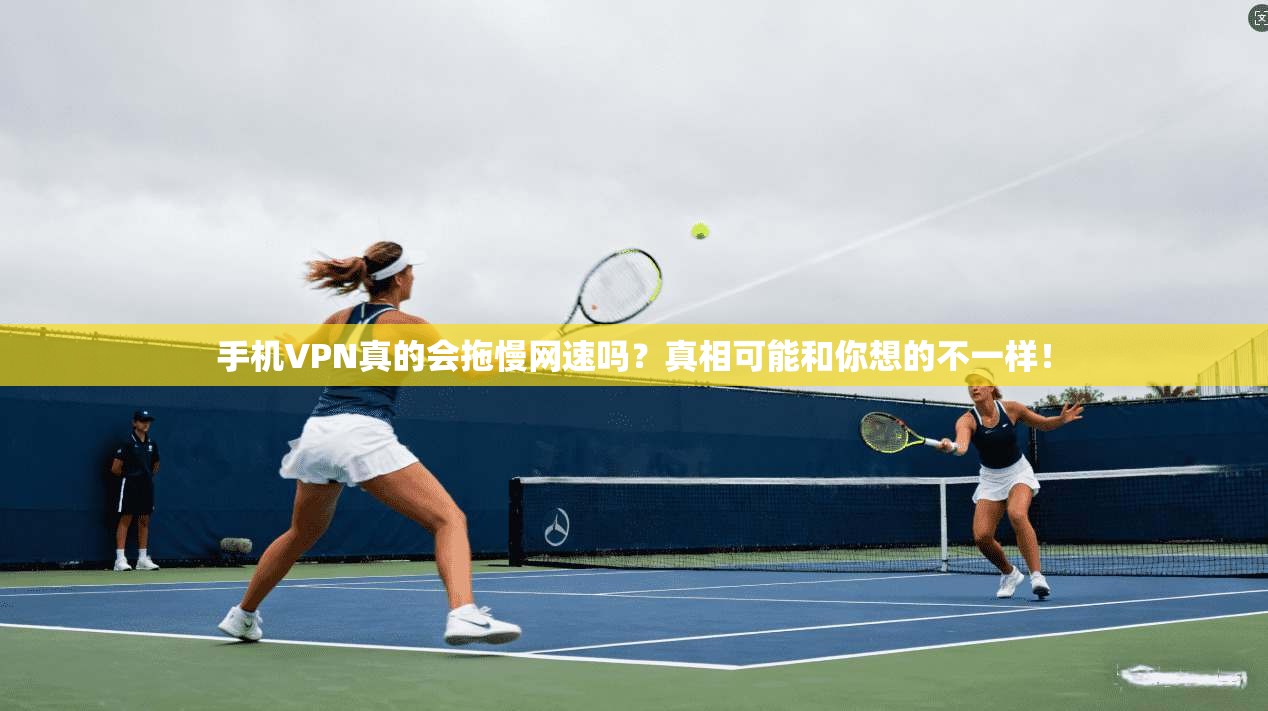 手机VPN真的会拖慢网速吗?真相可能和你想的不一样!
