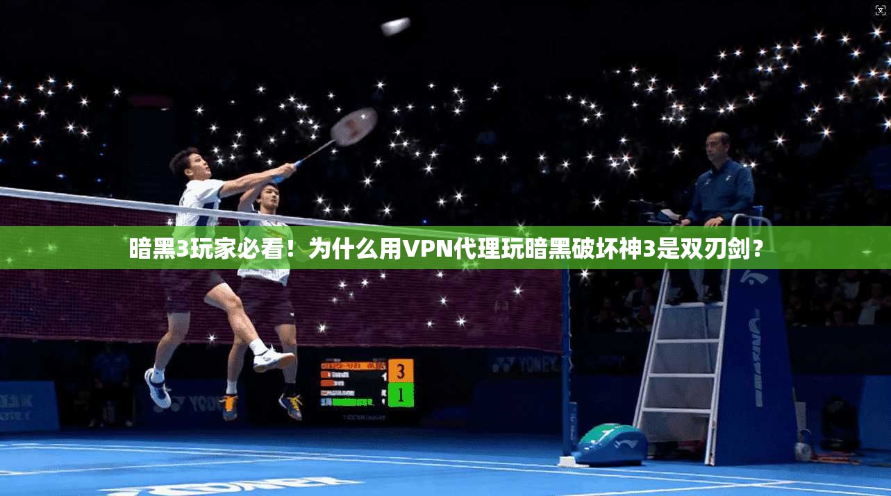 暗黑3玩家必看！为什么用VPN代理玩暗黑破坏神3是双刃剑？