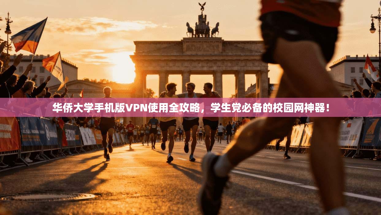 华侨大学手机版VPN使用全攻略,学生党必备的校园网神器!