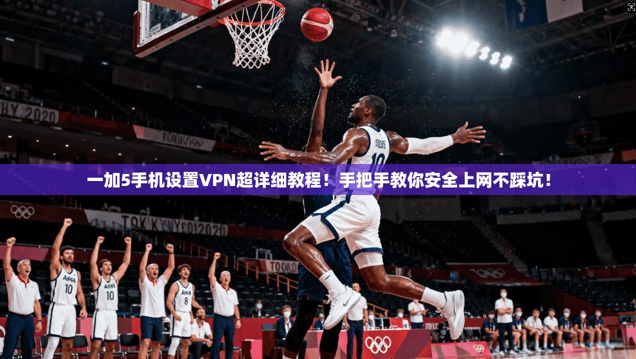 一加5手机设置VPN超详细教程！手把手教你安全上网不踩坑！