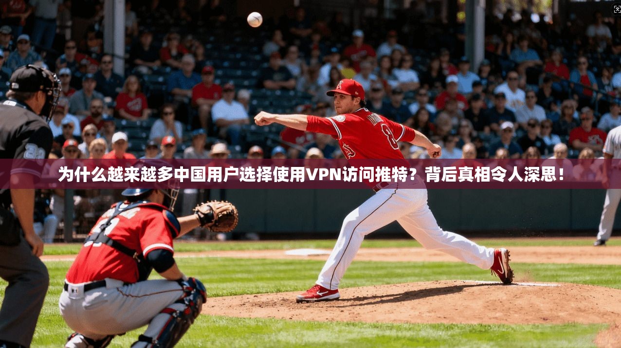 为什么越来越多中国用户选择使用VPN访问推特？背后真相令人深思！