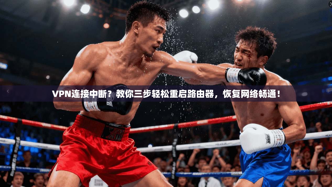 VPN连接中断?教你三步轻松重启路由器,恢复网络畅通!