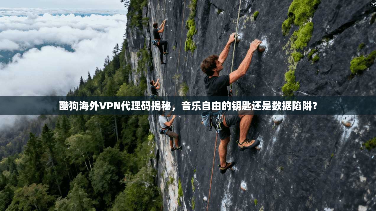 酷狗海外VPN代理码揭秘，音乐自由的钥匙还是数据陷阱？
