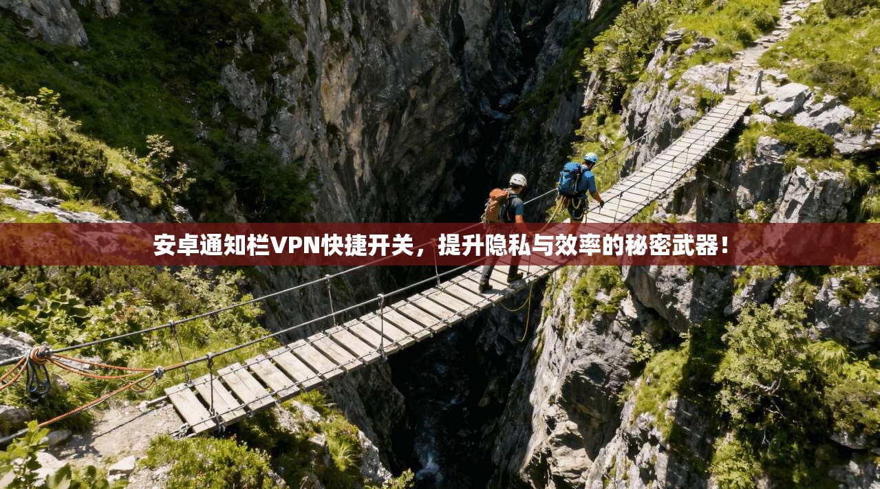 安卓通知栏VPN快捷开关，提升隐私与效率的秘密武器！