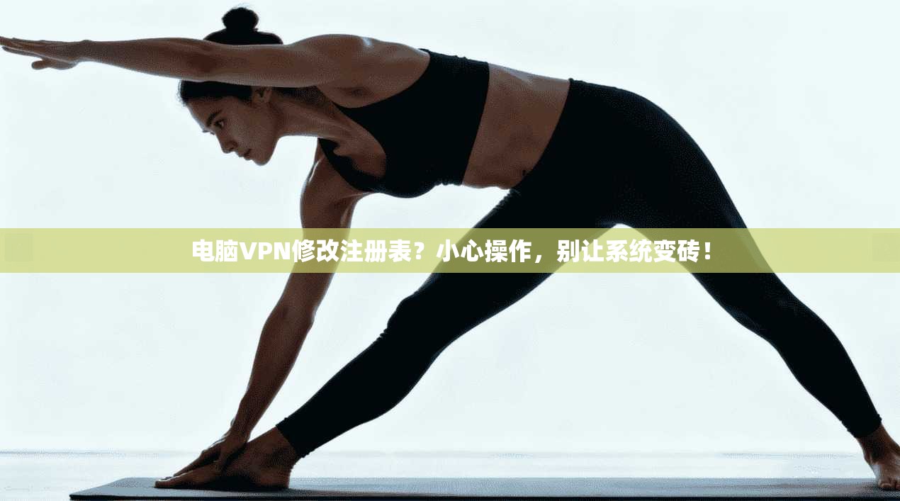 电脑VPN修改注册表？小心操作，别让系统变砖！