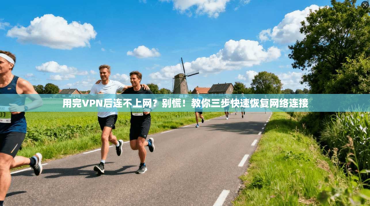 用完VPN后连不上网?别慌!教你三步快速恢复网络连接