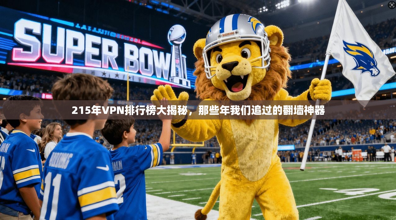 215年VPN排行榜大揭秘，那些年我们追过的翻墙神器