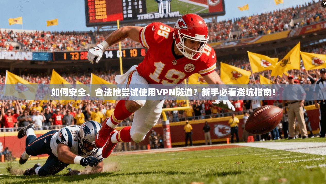 如何安全、合法地尝试使用VPN隧道?新手必看避坑指南!