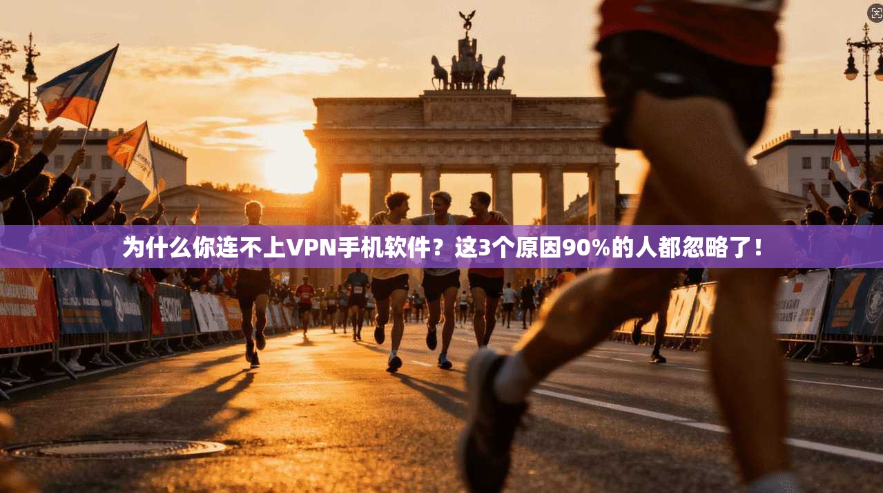 为什么你连不上VPN手机软件?这3个原因90%的人都忽略了!