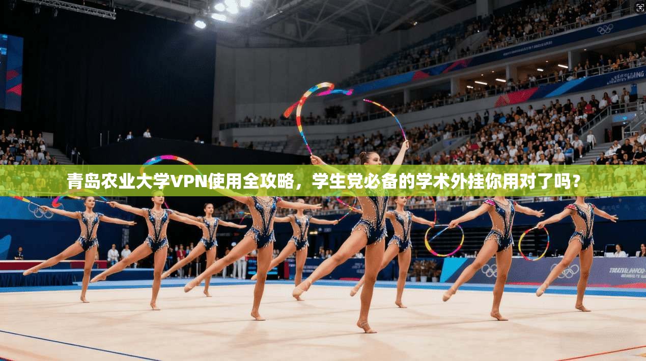 青岛农业大学VPN使用全攻略，学生党必备的学术外挂你用对了吗？