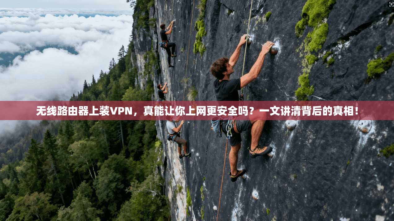 无线路由器上装VPN，真能让你上网更安全吗？一文讲清背后的真相！