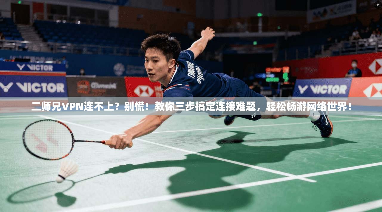 二师兄VPN连不上?别慌!教你三步搞定连接难题,轻松畅游网络世界!