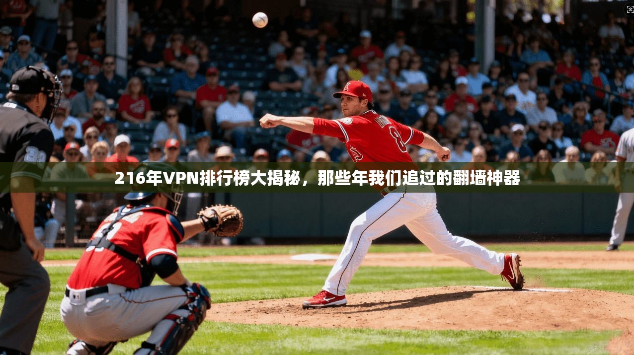 216年VPN排行榜大揭秘，那些年我们追过的翻墙神器