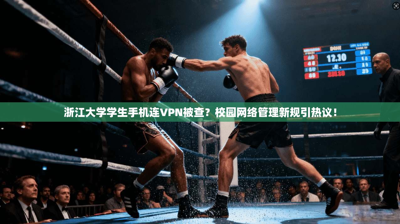 浙江大学学生手机连VPN被查？校园网络管理新规引热议！
