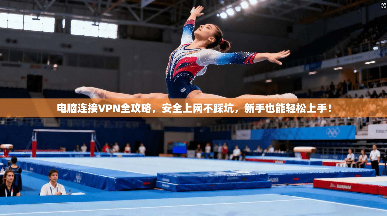 电脑连接VPN全攻略,安全上网不踩坑,新手也能轻松上手!