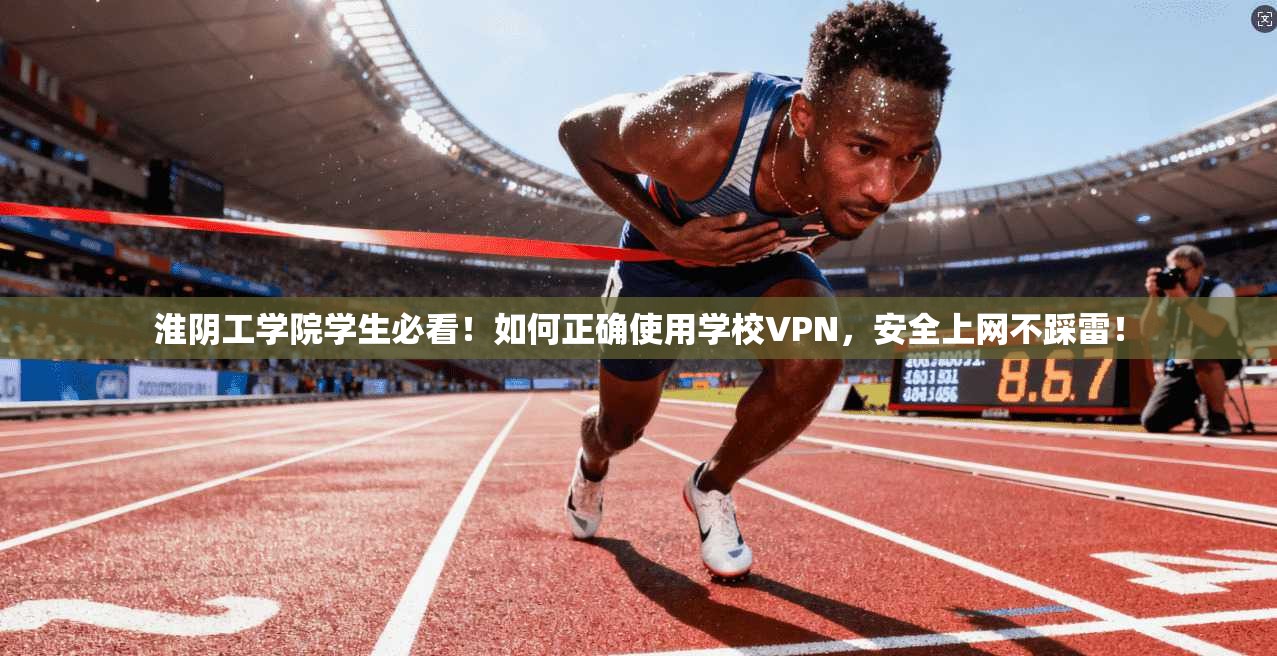 淮阴工学院学生必看！如何正确使用学校VPN，安全上网不踩雷！