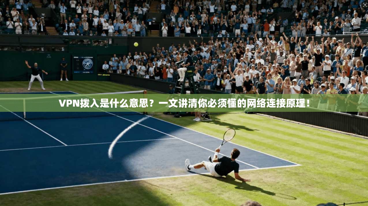 VPN拨入是什么意思？一文讲清你必须懂的网络连接原理！