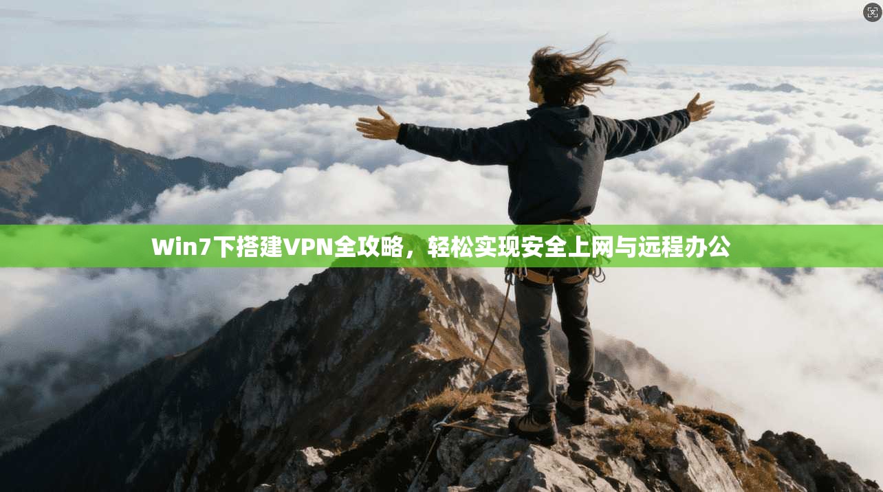 Win7下搭建VPN全攻略,轻松实现安全上网与远程办公
