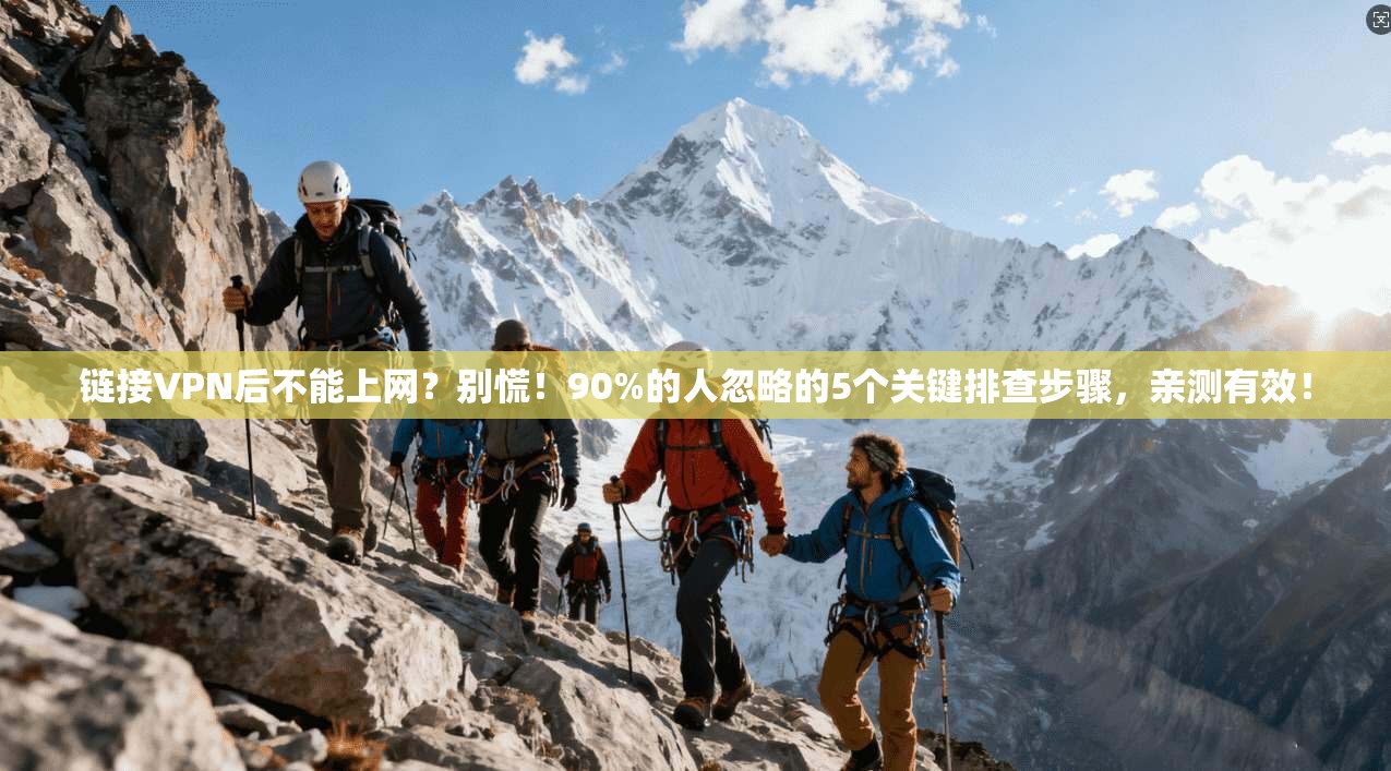 链接VPN后不能上网？别慌！90%的人忽略的5个关键排查步骤，亲测有效！