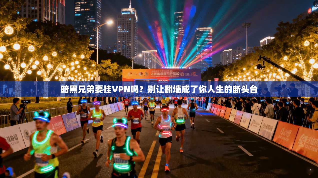 暗黑兄弟要挂VPN吗?别让翻墙成了你人生的断头台