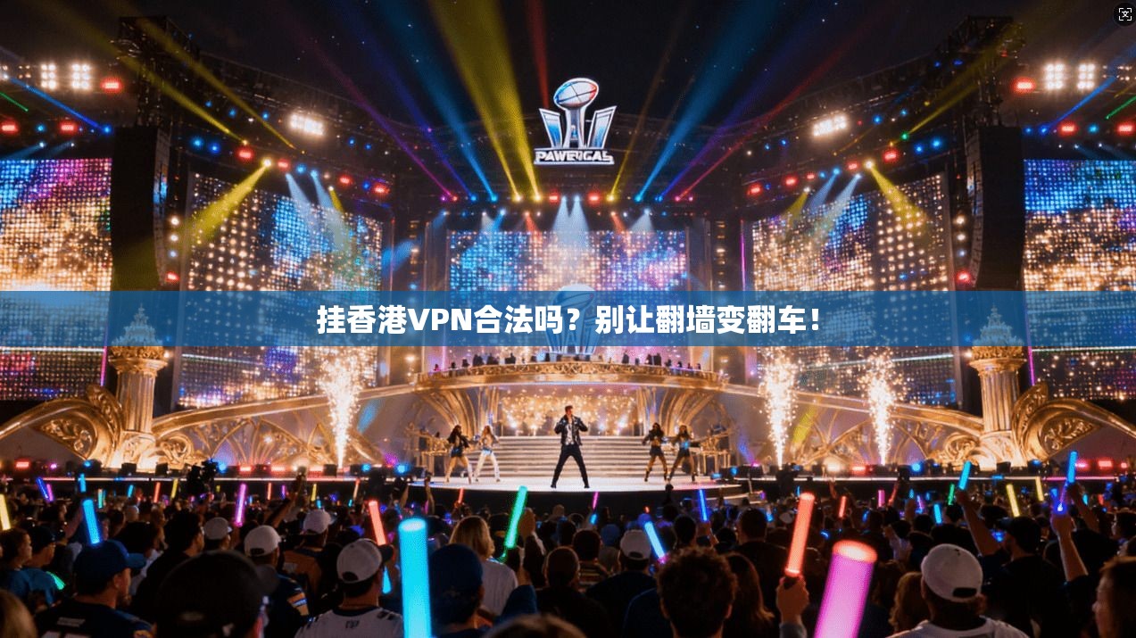 挂香港VPN合法吗?别让翻墙变翻车!