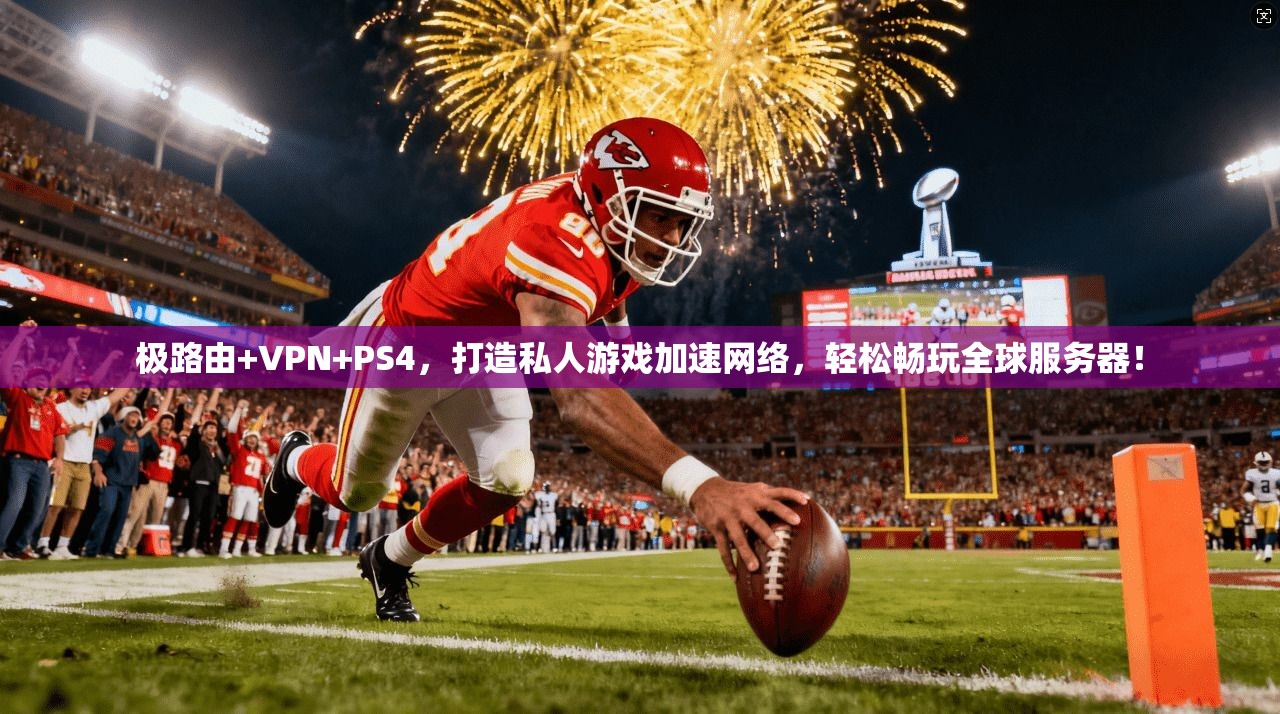 极路由+VPN+PS4，打造私人游戏加速网络，轻松畅玩全球服务器！