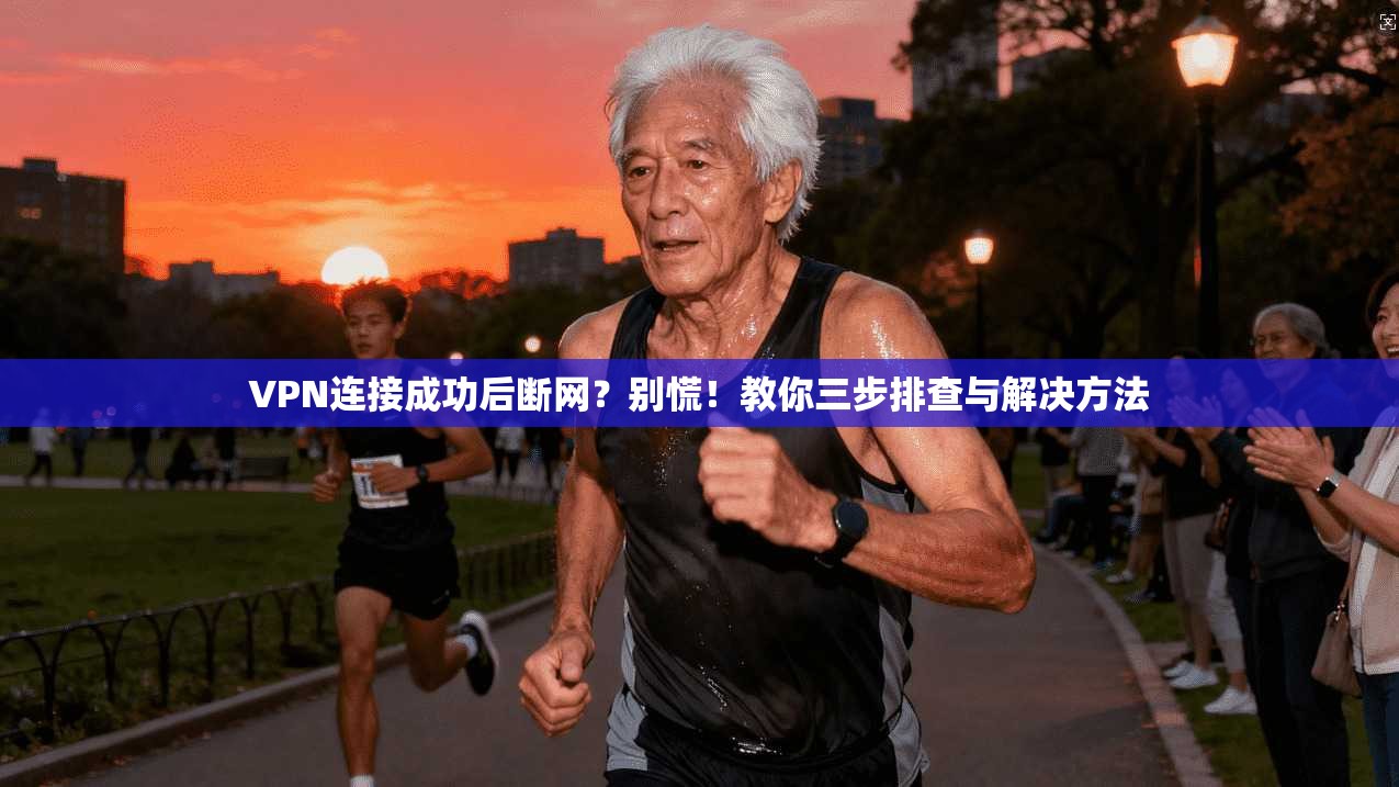 VPN连接成功后断网？别慌！教你三步排查与解决方法