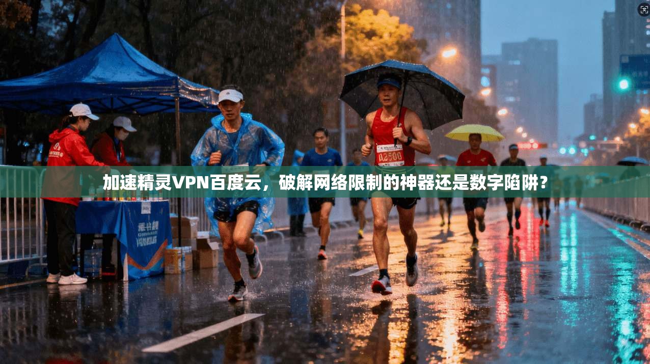 加速精灵VPN百度云，破解网络限制的神器还是数字陷阱？