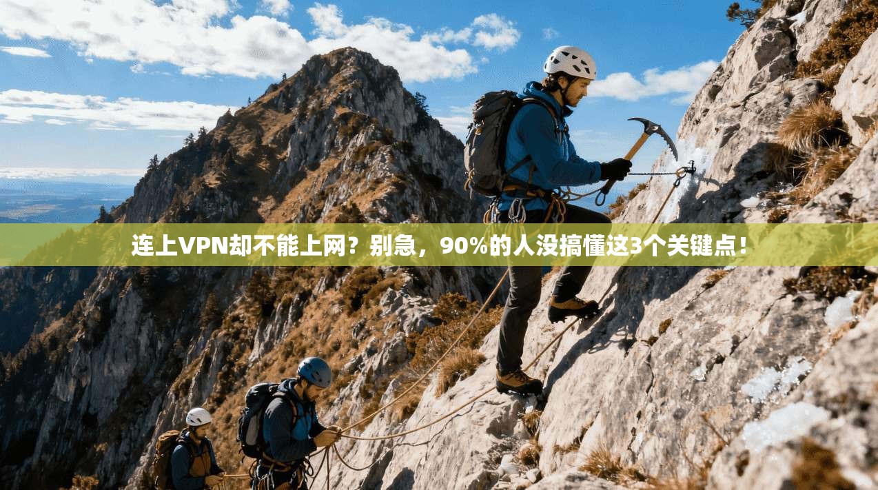 连上VPN却不能上网?别急,90%的人没搞懂这3个关键点!