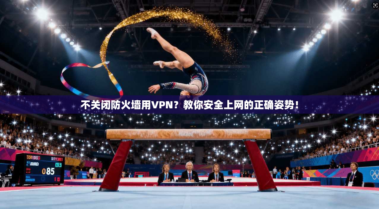 不关闭防火墙用VPN？教你安全上网的正确姿势！