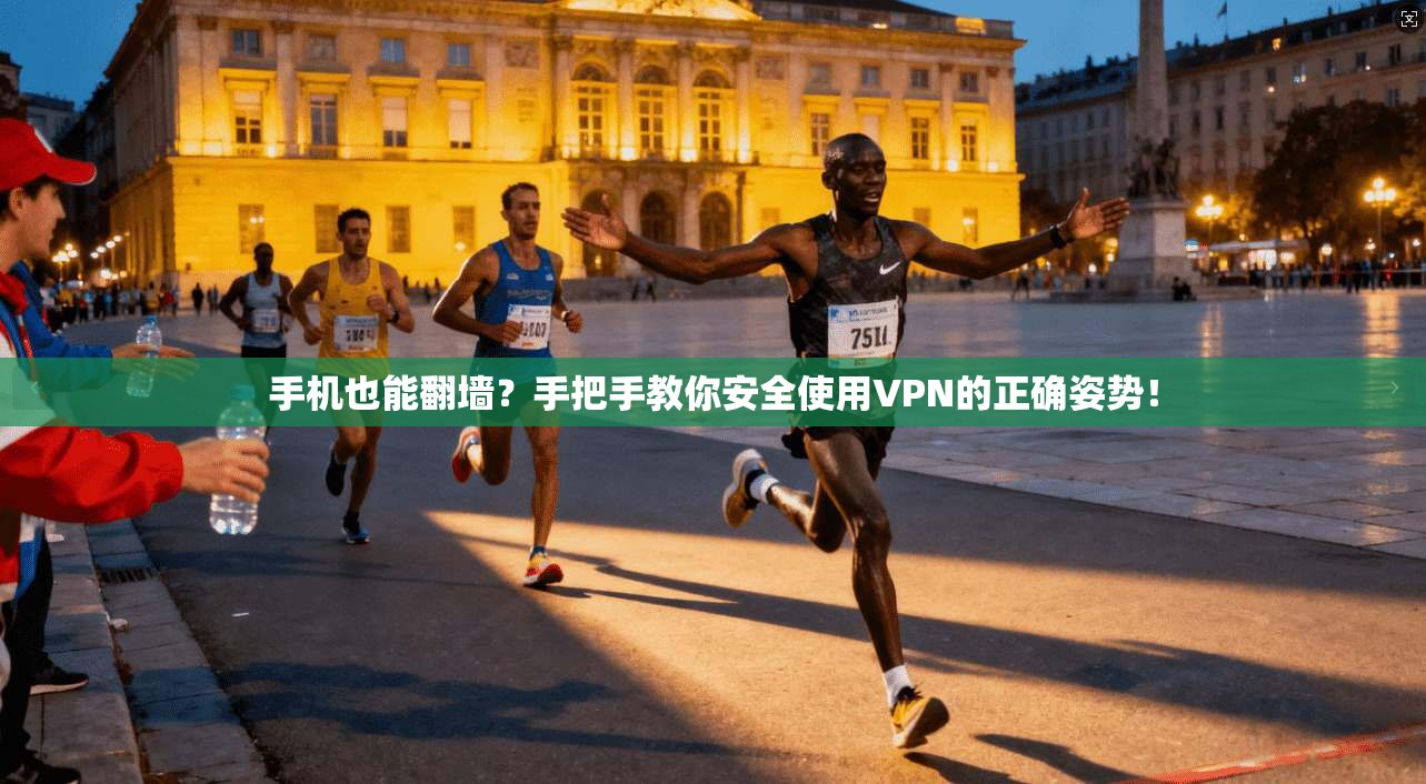 手机也能翻墙？手把手教你安全使用VPN的正确姿势！