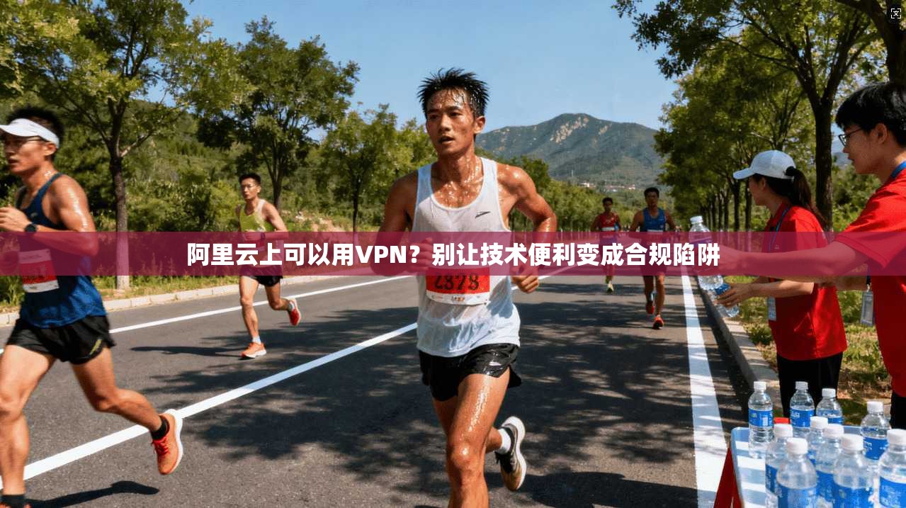 阿里云上可以用VPN？别让技术便利变成合规陷阱