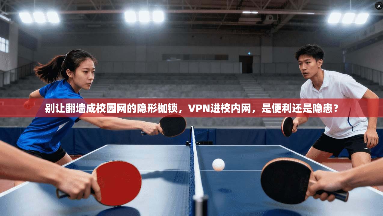 别让翻墙成校园网的隐形枷锁，VPN进校内网，是便利还是隐患？