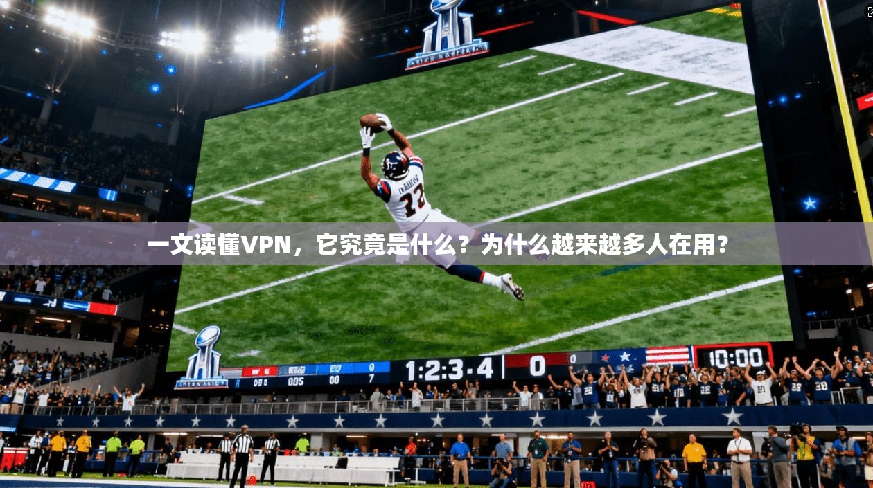 一文读懂VPN,它究竟是什么?为什么越来越多人在用?